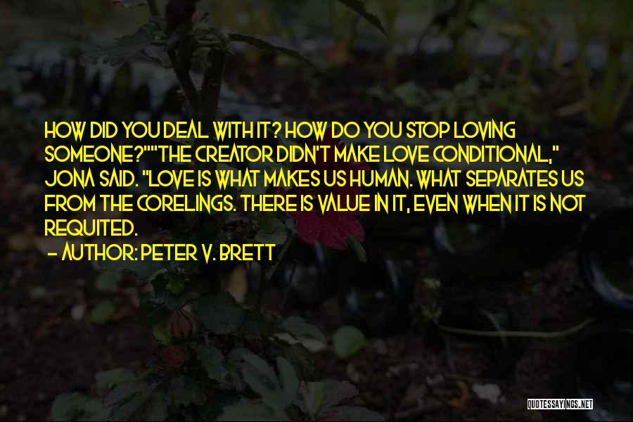 Peter V. Brett Quotes: How Did You Deal With It? How Do You Stop Loving Someone?the Creator Didn't Make Love Conditional, Jona Said. Love