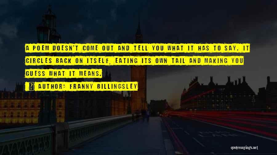 Franny Billingsley Quotes: A Poem Doesn't Come Out And Tell You What It Has To Say. It Circles Back On Itself, Eating Its