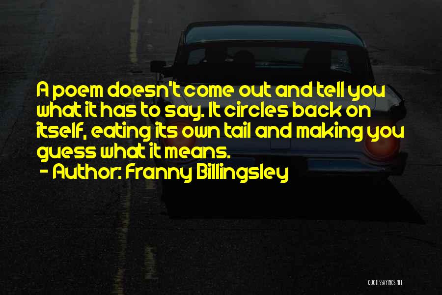 Franny Billingsley Quotes: A Poem Doesn't Come Out And Tell You What It Has To Say. It Circles Back On Itself, Eating Its