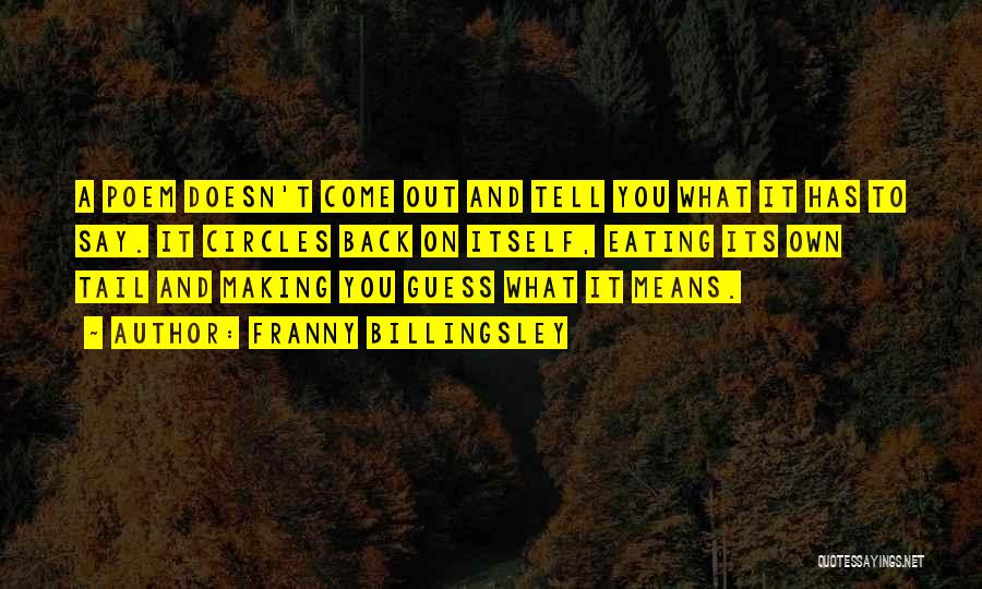 Franny Billingsley Quotes: A Poem Doesn't Come Out And Tell You What It Has To Say. It Circles Back On Itself, Eating Its