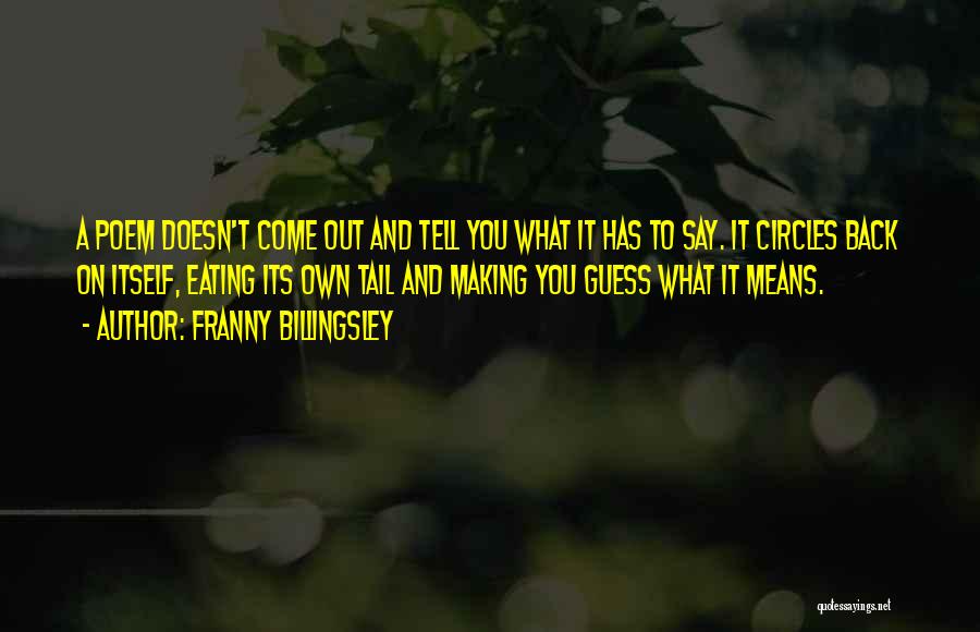 Franny Billingsley Quotes: A Poem Doesn't Come Out And Tell You What It Has To Say. It Circles Back On Itself, Eating Its