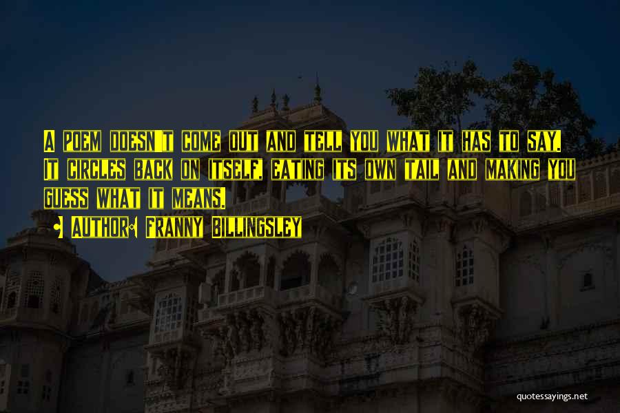 Franny Billingsley Quotes: A Poem Doesn't Come Out And Tell You What It Has To Say. It Circles Back On Itself, Eating Its