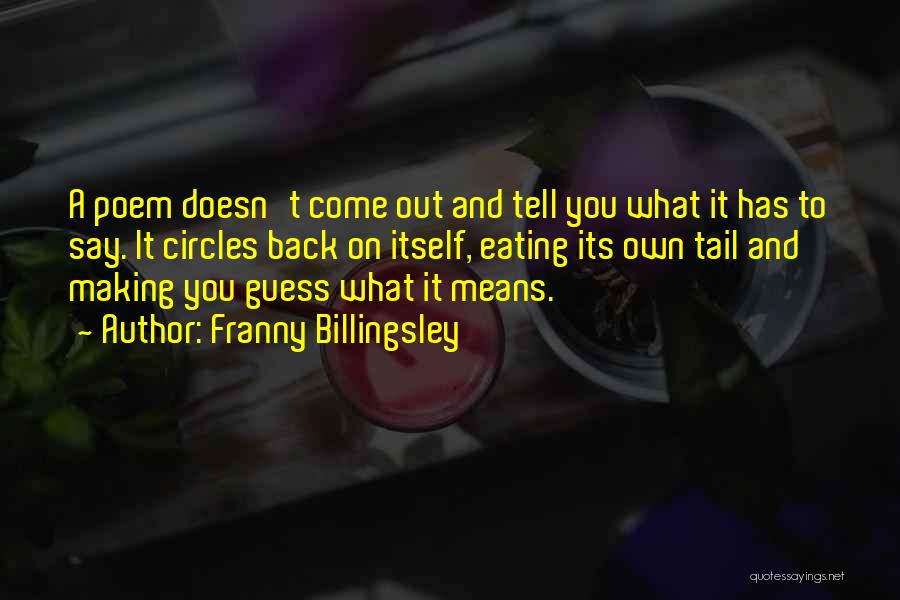 Franny Billingsley Quotes: A Poem Doesn't Come Out And Tell You What It Has To Say. It Circles Back On Itself, Eating Its