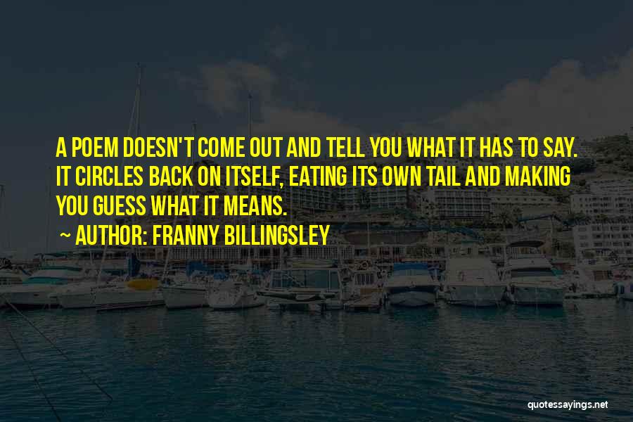 Franny Billingsley Quotes: A Poem Doesn't Come Out And Tell You What It Has To Say. It Circles Back On Itself, Eating Its