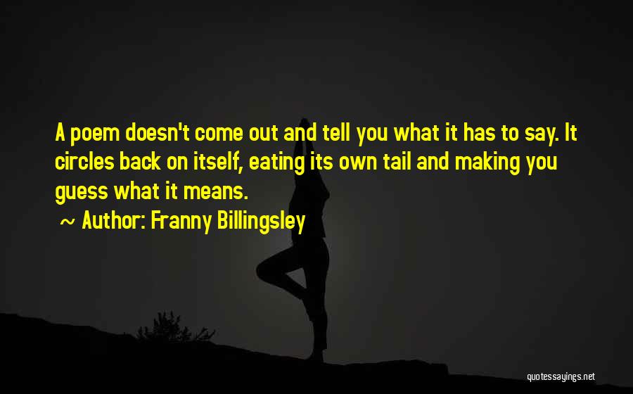 Franny Billingsley Quotes: A Poem Doesn't Come Out And Tell You What It Has To Say. It Circles Back On Itself, Eating Its