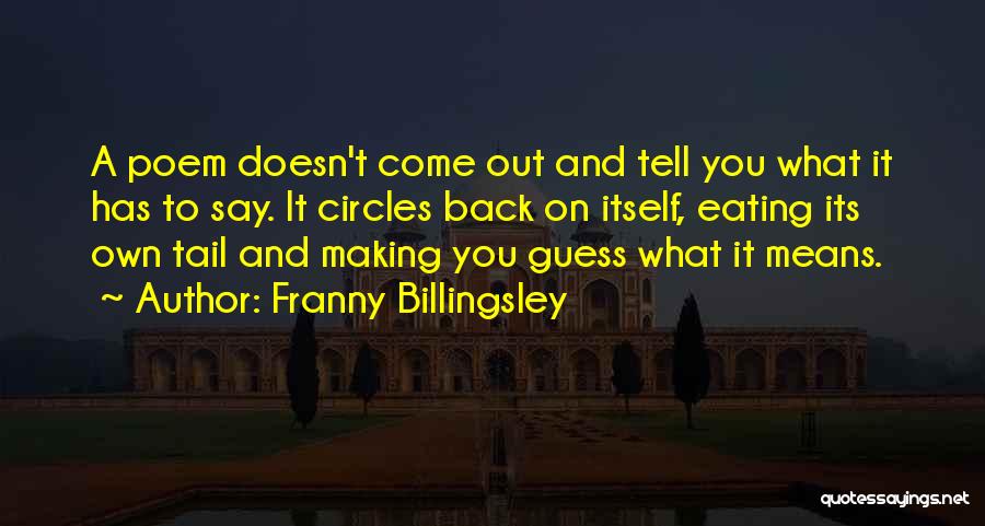 Franny Billingsley Quotes: A Poem Doesn't Come Out And Tell You What It Has To Say. It Circles Back On Itself, Eating Its