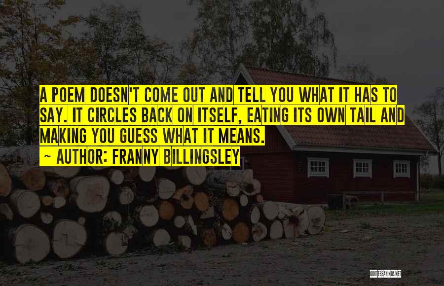 Franny Billingsley Quotes: A Poem Doesn't Come Out And Tell You What It Has To Say. It Circles Back On Itself, Eating Its