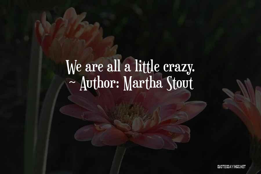 Martha Stout Quotes: We Are All A Little Crazy.
