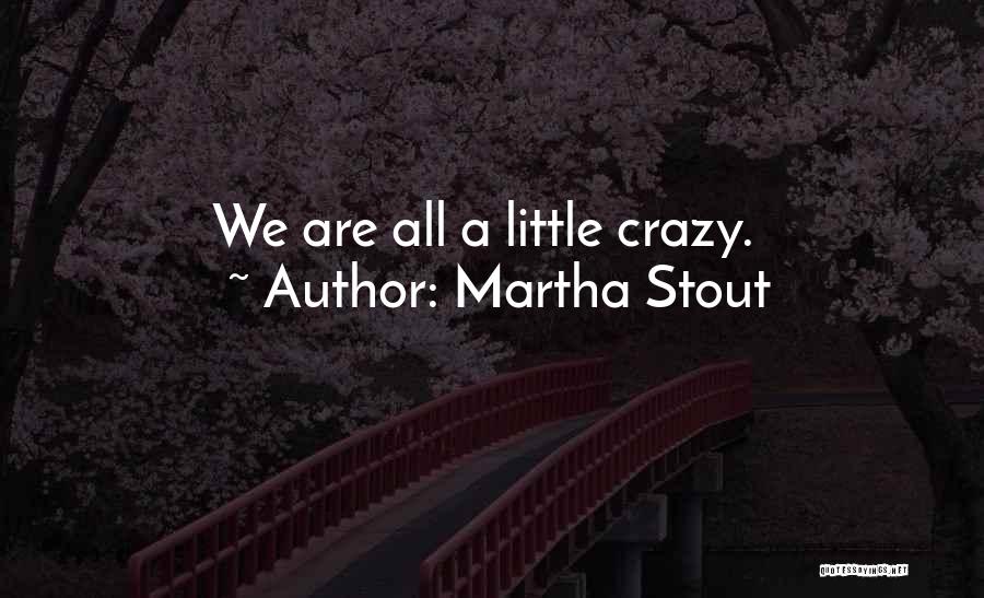 Martha Stout Quotes: We Are All A Little Crazy.