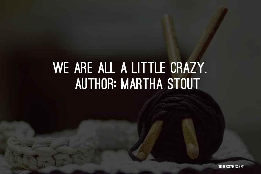Martha Stout Quotes: We Are All A Little Crazy.