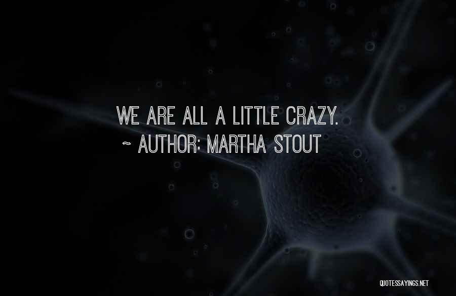 Martha Stout Quotes: We Are All A Little Crazy.