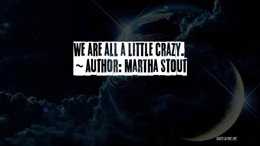 Martha Stout Quotes: We Are All A Little Crazy.
