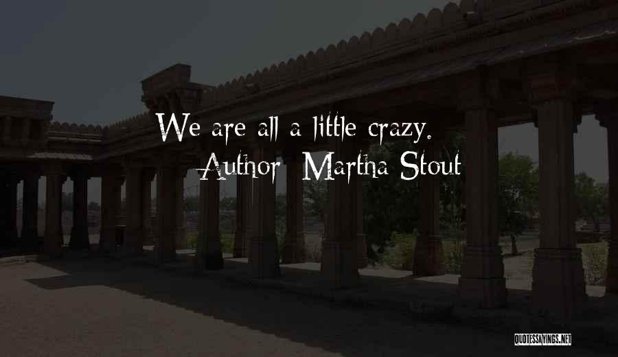 Martha Stout Quotes: We Are All A Little Crazy.