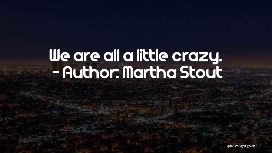 Martha Stout Quotes: We Are All A Little Crazy.