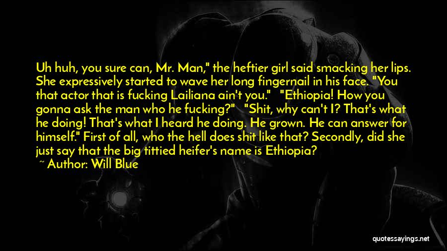 Will Blue Quotes: Uh Huh, You Sure Can, Mr. Man, The Heftier Girl Said Smacking Her Lips. She Expressively Started To Wave Her