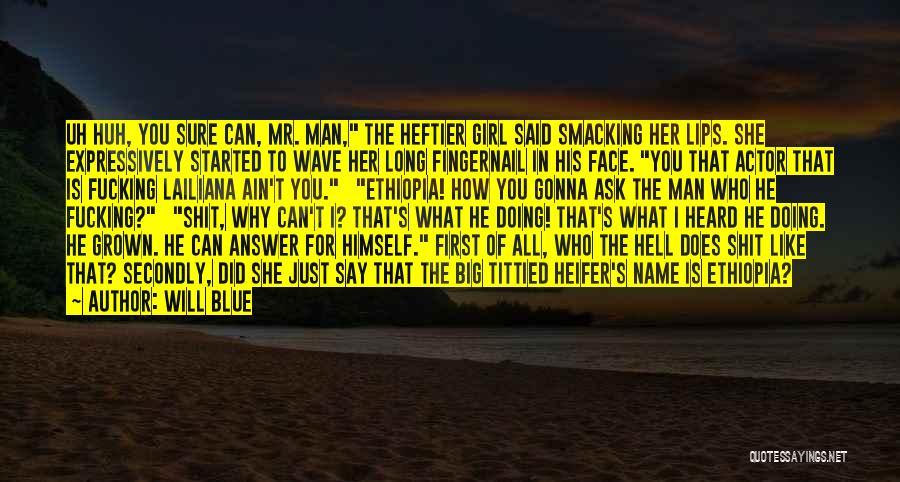 Will Blue Quotes: Uh Huh, You Sure Can, Mr. Man, The Heftier Girl Said Smacking Her Lips. She Expressively Started To Wave Her