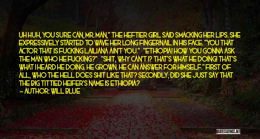Will Blue Quotes: Uh Huh, You Sure Can, Mr. Man, The Heftier Girl Said Smacking Her Lips. She Expressively Started To Wave Her