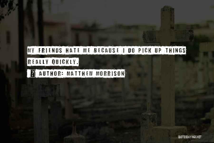 Matthew Morrison Quotes: My Friends Hate Me Because I Do Pick Up Things Really Quickly.