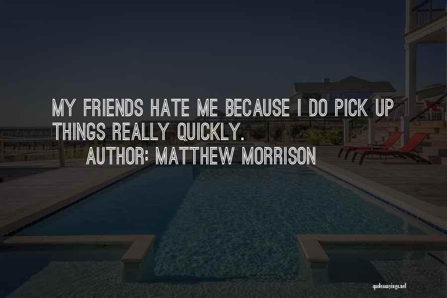 Matthew Morrison Quotes: My Friends Hate Me Because I Do Pick Up Things Really Quickly.