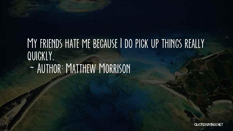 Matthew Morrison Quotes: My Friends Hate Me Because I Do Pick Up Things Really Quickly.