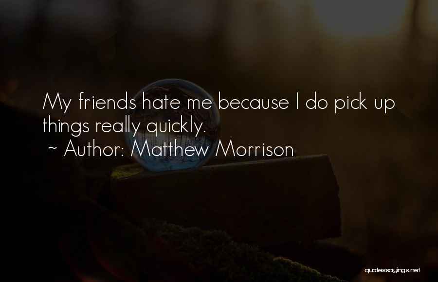 Matthew Morrison Quotes: My Friends Hate Me Because I Do Pick Up Things Really Quickly.