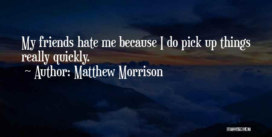Matthew Morrison Quotes: My Friends Hate Me Because I Do Pick Up Things Really Quickly.