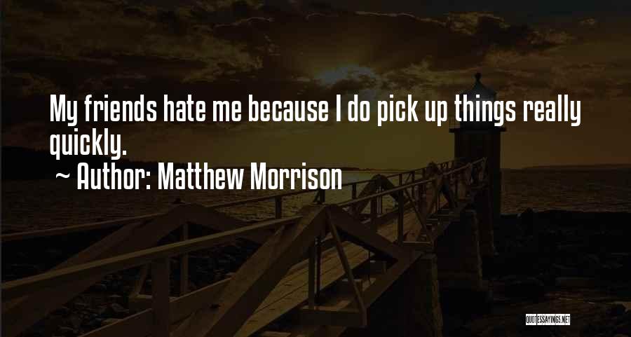 Matthew Morrison Quotes: My Friends Hate Me Because I Do Pick Up Things Really Quickly.