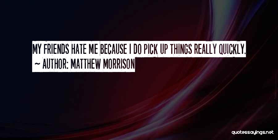 Matthew Morrison Quotes: My Friends Hate Me Because I Do Pick Up Things Really Quickly.