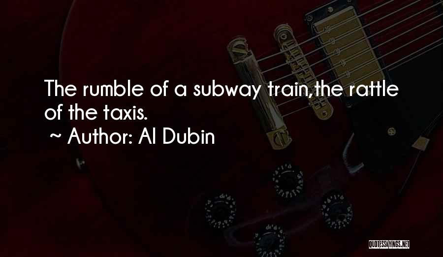 Al Dubin Quotes: The Rumble Of A Subway Train,the Rattle Of The Taxis.