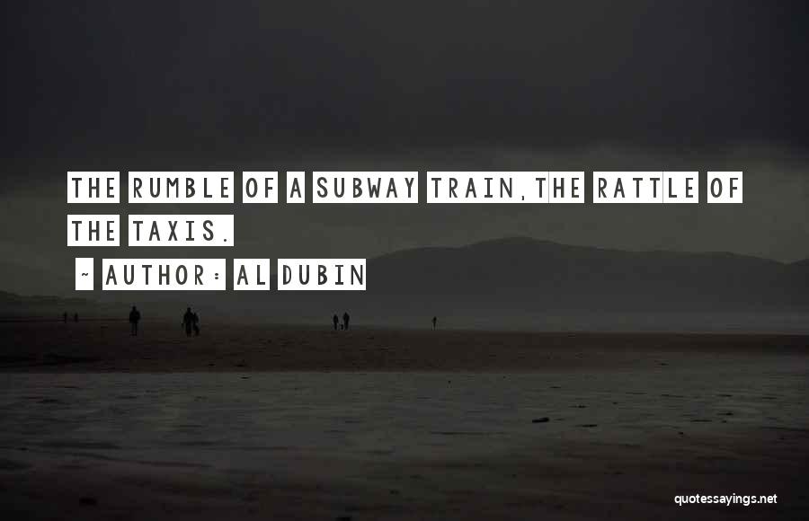 Al Dubin Quotes: The Rumble Of A Subway Train,the Rattle Of The Taxis.