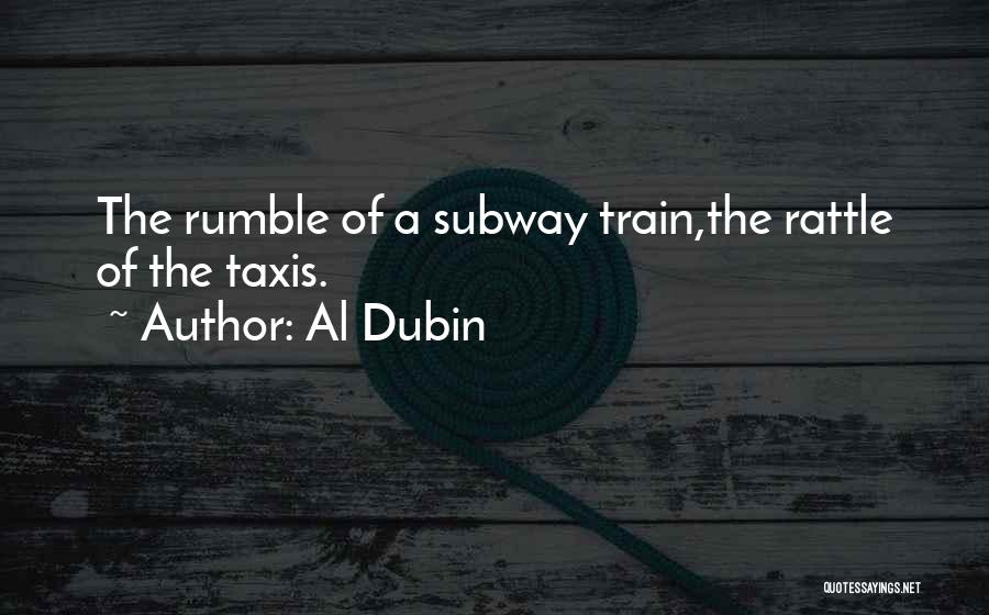 Al Dubin Quotes: The Rumble Of A Subway Train,the Rattle Of The Taxis.