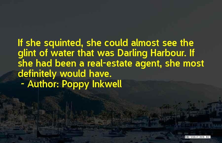 Poppy Inkwell Quotes: If She Squinted, She Could Almost See The Glint Of Water That Was Darling Harbour. If She Had Been A