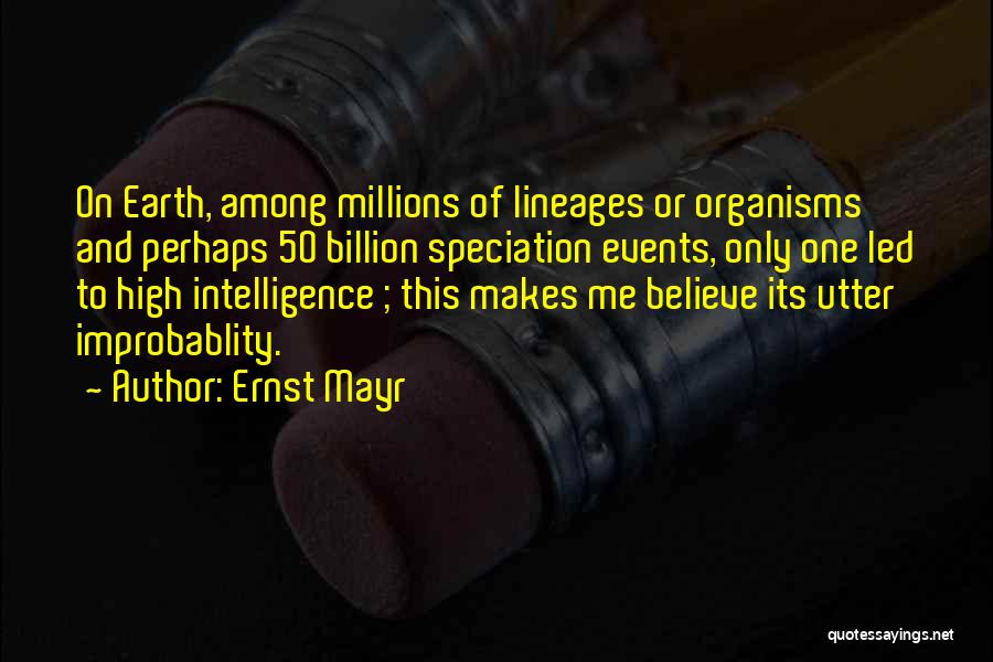 Ernst Mayr Quotes: On Earth, Among Millions Of Lineages Or Organisms And Perhaps 50 Billion Speciation Events, Only One Led To High Intelligence