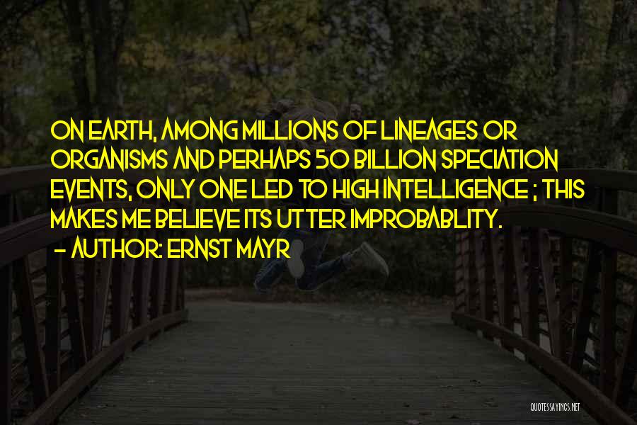 Ernst Mayr Quotes: On Earth, Among Millions Of Lineages Or Organisms And Perhaps 50 Billion Speciation Events, Only One Led To High Intelligence