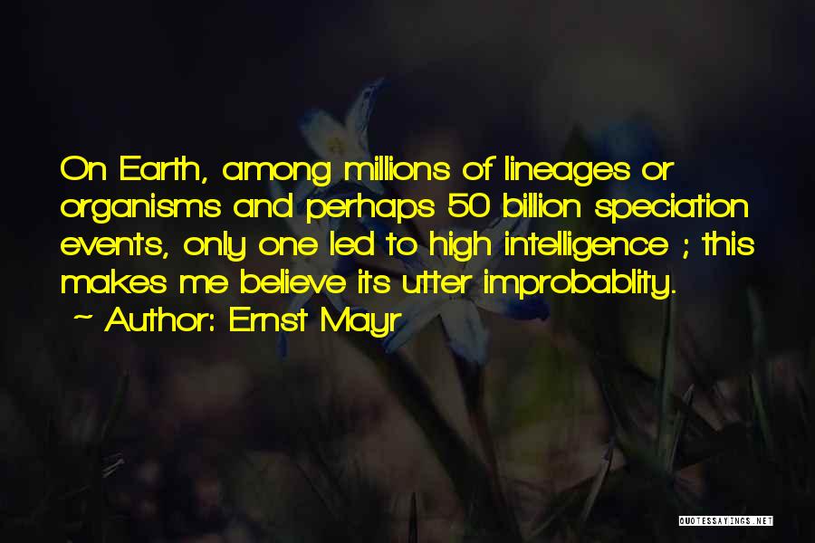 Ernst Mayr Quotes: On Earth, Among Millions Of Lineages Or Organisms And Perhaps 50 Billion Speciation Events, Only One Led To High Intelligence