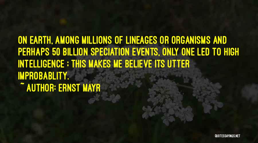 Ernst Mayr Quotes: On Earth, Among Millions Of Lineages Or Organisms And Perhaps 50 Billion Speciation Events, Only One Led To High Intelligence