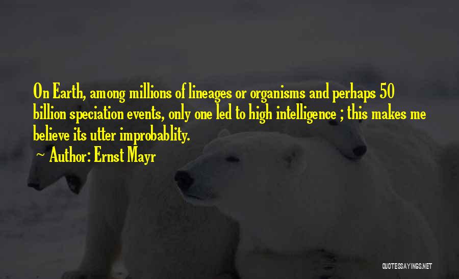 Ernst Mayr Quotes: On Earth, Among Millions Of Lineages Or Organisms And Perhaps 50 Billion Speciation Events, Only One Led To High Intelligence