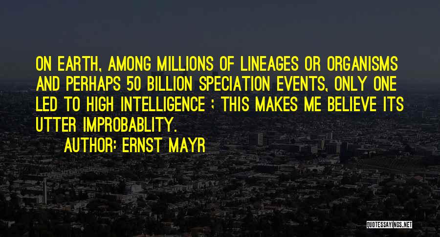 Ernst Mayr Quotes: On Earth, Among Millions Of Lineages Or Organisms And Perhaps 50 Billion Speciation Events, Only One Led To High Intelligence