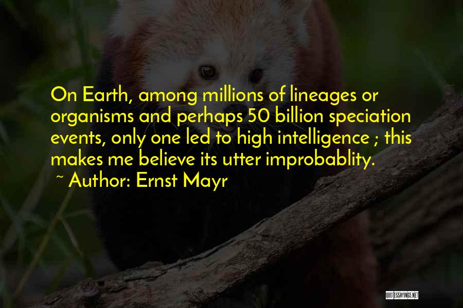 Ernst Mayr Quotes: On Earth, Among Millions Of Lineages Or Organisms And Perhaps 50 Billion Speciation Events, Only One Led To High Intelligence