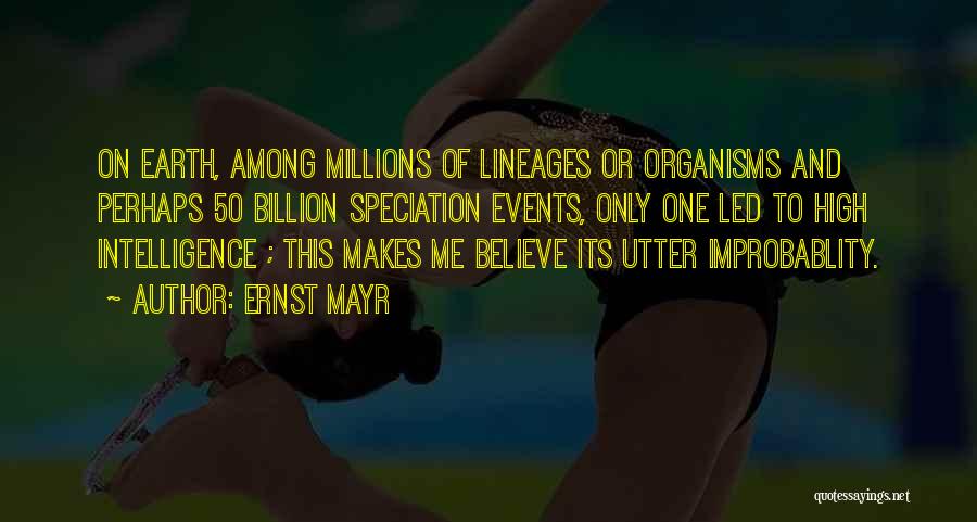 Ernst Mayr Quotes: On Earth, Among Millions Of Lineages Or Organisms And Perhaps 50 Billion Speciation Events, Only One Led To High Intelligence
