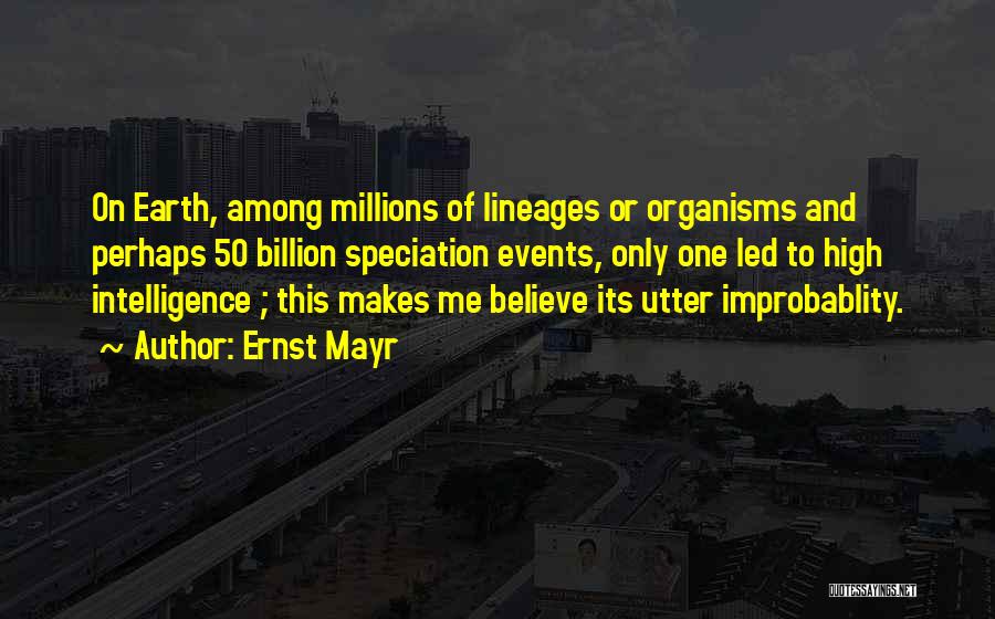 Ernst Mayr Quotes: On Earth, Among Millions Of Lineages Or Organisms And Perhaps 50 Billion Speciation Events, Only One Led To High Intelligence