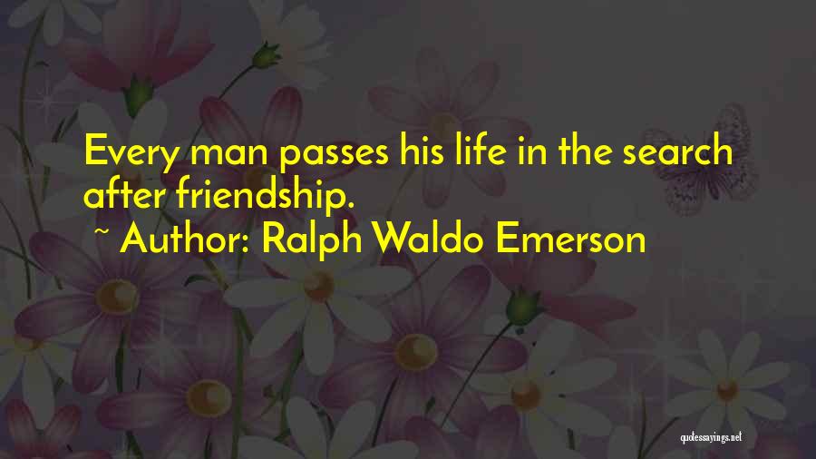 Ralph Waldo Emerson Quotes: Every Man Passes His Life In The Search After Friendship.