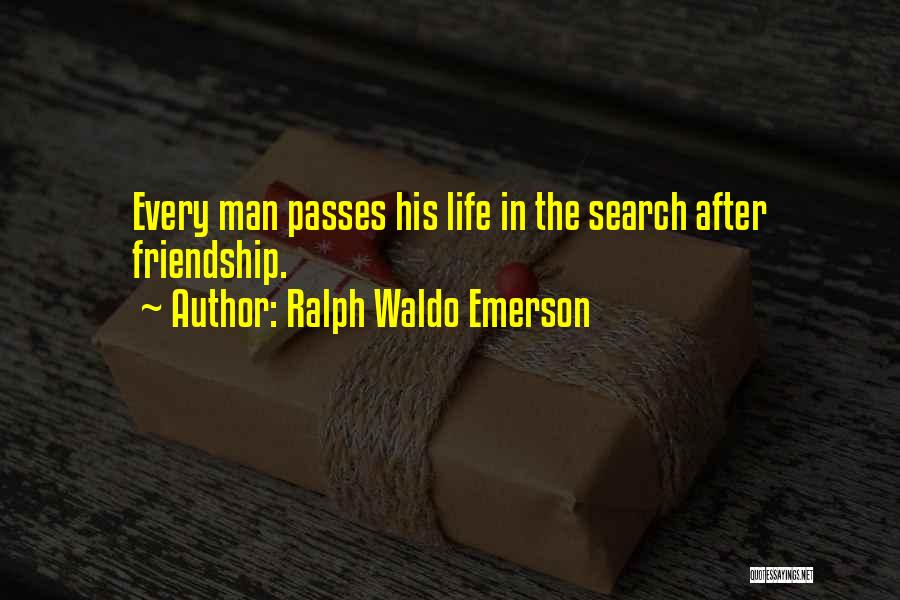 Ralph Waldo Emerson Quotes: Every Man Passes His Life In The Search After Friendship.