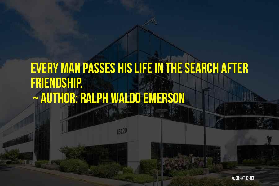 Ralph Waldo Emerson Quotes: Every Man Passes His Life In The Search After Friendship.