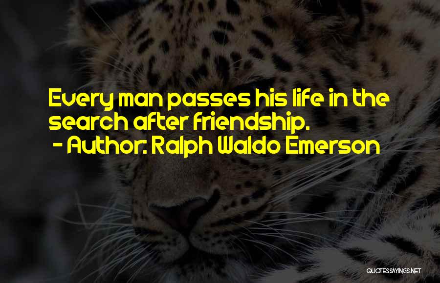 Ralph Waldo Emerson Quotes: Every Man Passes His Life In The Search After Friendship.