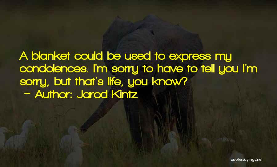 Jarod Kintz Quotes: A Blanket Could Be Used To Express My Condolences. I'm Sorry To Have To Tell You I'm Sorry, But That's