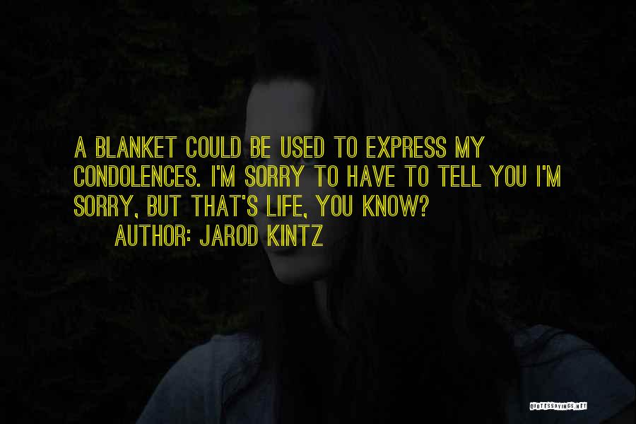 Jarod Kintz Quotes: A Blanket Could Be Used To Express My Condolences. I'm Sorry To Have To Tell You I'm Sorry, But That's