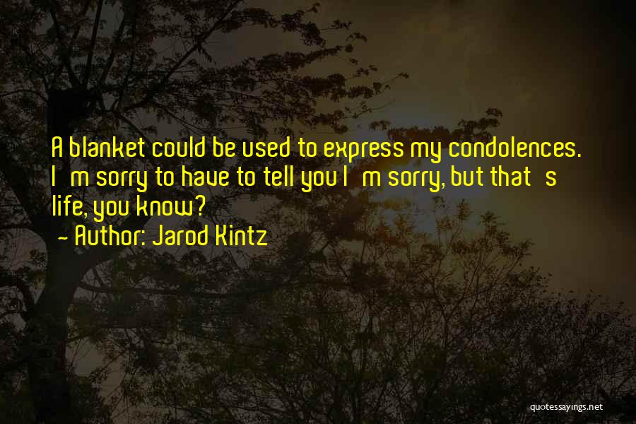 Jarod Kintz Quotes: A Blanket Could Be Used To Express My Condolences. I'm Sorry To Have To Tell You I'm Sorry, But That's