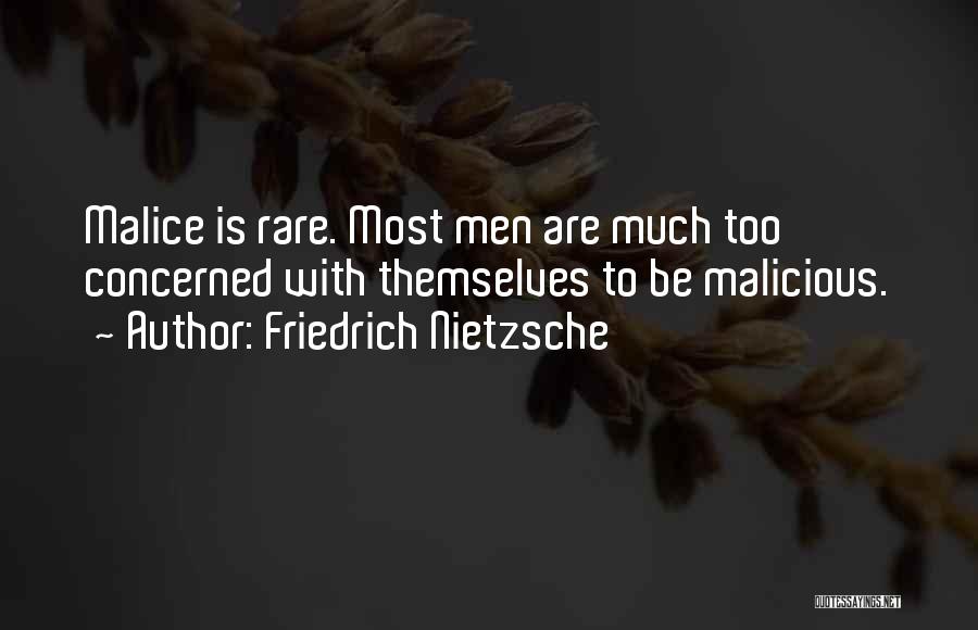 Friedrich Nietzsche Quotes: Malice Is Rare. Most Men Are Much Too Concerned With Themselves To Be Malicious.