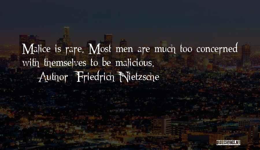 Friedrich Nietzsche Quotes: Malice Is Rare. Most Men Are Much Too Concerned With Themselves To Be Malicious.